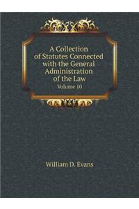 A Collection of Statutes Connected with the General Administration of the Law Volume 10