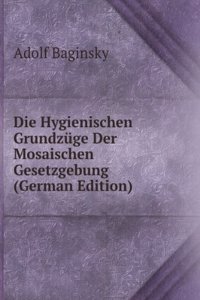 Die Hygienischen Grundzuge Der Mosaischen Gesetzgebung (German Edition)