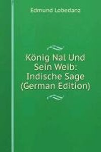 Konig Nal Und Sein Weib: Indische Sage (German Edition)