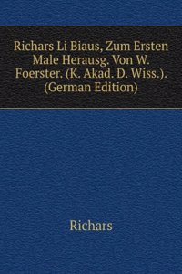 Richars Li Biaus, Zum Ersten Male Herausg. Von W. Foerster. (K. Akad. D. Wiss.). (German Edition)