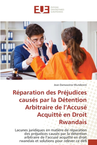 Réparation des Préjudices causés par la Détention Arbitraire de l'Accusé Acquitté en Droit Rwandais