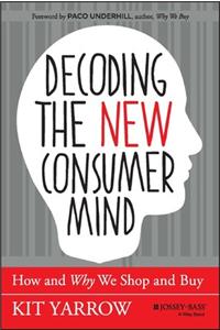 Decoding The New Consumer Mind: How And Why We Shop And Buy