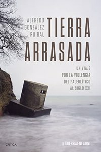 Tierra arrasada: Un viaje por la violencia del Paleolitico al siglo XXI