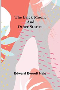 Brick Moon, and Other Stories