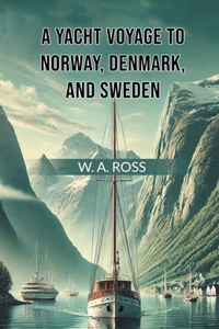 A Yacht Voyage To Norway, Denmark, And Sweden