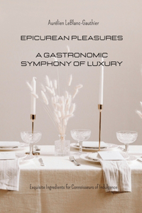 Epicurean Pleasures - A Gastronomic Symphony of Luxury