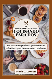 Cocina Completa para dos: Las recetas en porciones perfectamente saludables para los momentos cotidianos