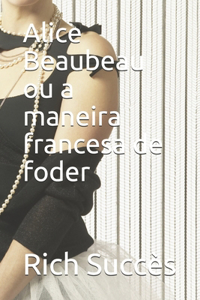 Alice Beaubeau ou a maneira francesa de foder