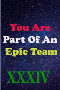 You Are Part Of An Epic Team XXXIV