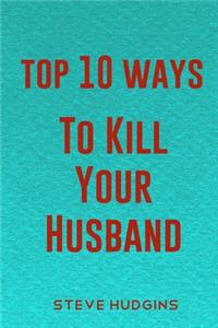 Top 10 Ways To Kill Your Husband