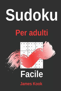 Facile Sudoku per adulti: - 200 griglie sudoku, soluzioni facili da aggiornare. Ottimo per la logica matematica e il lavoro di memoria. James Kook