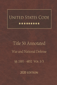 United States Code Annotated Title 50 War and National Defense 2020 Edition §§3301 - 4852 Vol 3/3
