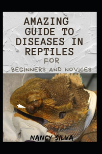Amazing Guide To Diseases in Reptiles For Beginners And Novices
