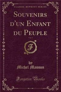 Souvenirs d'Un Enfant Du Peuple, Vol. 4 (Classic Reprint)