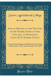 Annual Report of the Trustees of the Storrs Agricultural College, at Mansfield, Conn. (P. O. Storrs, Conn.): For the Period Embraced Within the First Day of December, 1897, and November 30, 1898 (Classic Reprint)