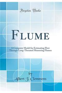 Flume: A Computer Model for Estimating Flow Through Long-Throated Measuring Flumes (Classic Reprint)