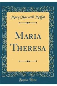 Maria Theresa (Classic Reprint)