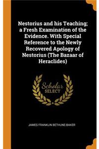 Nestorius and his Teaching; a Fresh Examination of the Evidence. With Special Reference to the Newly Recovered Apology of Nestorius (The Bazaar of Heraclides)