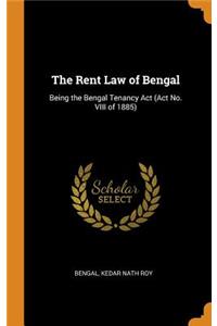 The Rent Law of Bengal: Being the Bengal Tenancy ACT (ACT No. VIII of 1885)