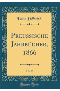 Preußische Jahrbücher, 1866, Vol. 17 (Classic Reprint)