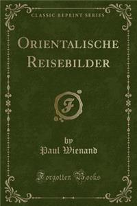 Orientalische Reisebilder (Classic Reprint)