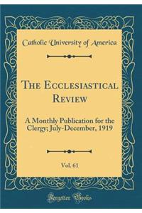 The Ecclesiastical Review, Vol. 61: A Monthly Publication for the Clergy; July-December, 1919 (Classic Reprint)