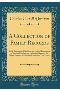 A Collection of Family Records: With Biographical Sketches and Other Memoranda of Various Families and Individuals Bearing the Name Dawson, or Allied to Families of That Name (Classic Reprint)