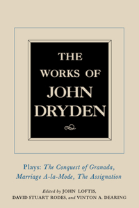 The Works of John Dryden, Volume XI: Plays: The Conquest of Granada, Part I and Part II; Marriage-À-La-Mode and the Assignation: Or, Love in a Nunnery Volume 11