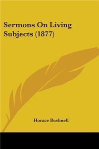Sermons On Living Subjects (1877)