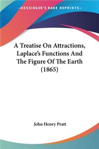 A Treatise On Attractions, Laplace's Functions And The Figure Of The Earth (1865)