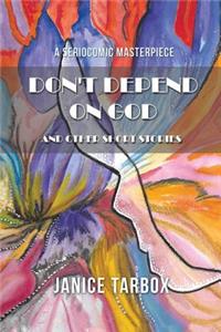 Don't Depend on God: And Other Short Shorts