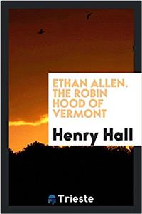 Ethan Allen. the Robin Hood of Vermont