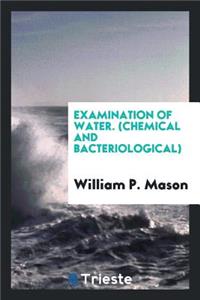Examination of Water, Chemical and Bacteriological: (chemical and ...