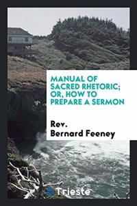 Manual of Sacred Rhetoric; Or, How to Prepare a Sermon