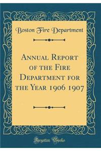 Annual Report of the Fire Department for the Year 1906 1907 (Classic Reprint)