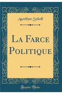 La Farce Politique (Classic Reprint)