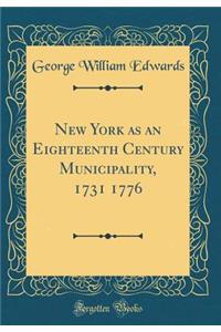 New York as an Eighteenth Century Municipality, 1731 1776 (Classic Reprint)
