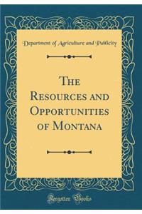 The Resources and Opportunities of Montana (Classic Reprint)