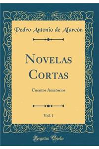 Novelas Cortas, Vol. 1: Cuentos Amatorios (Classic Reprint): Cuentos Amatorios (Classic Reprint)