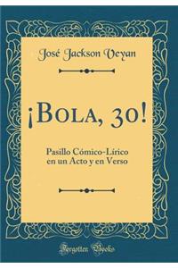 ï¿½bola, 30!: Pasillo Cï¿½mico-Lï¿½rico En Un Acto Y En Verso (Classic Reprint)