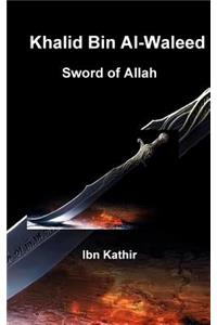 Khalid Bin Al-Waleed: Sword of Allah: A Biographical Study of One of the Greatest Military Generals in History