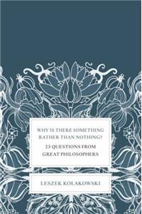 Why is There Something Rather Than Nothing?: 23 Questions from Great Philosophers