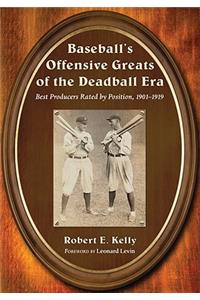 Baseball's Offensive Greats of the Deadball Era: Best Producers Rated by Position, 1901-1919