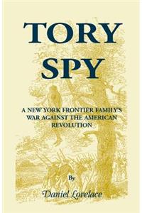 Tory Spy: A New York Frontier Family's War Against the American Revolution