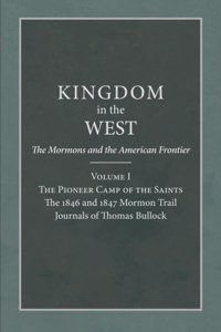 The Pioneer Camp of the Saints: The 1846 and 1847 Mormon Trail Journals of Thomas Bullock Volume 1