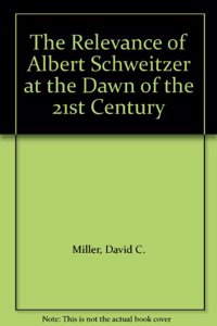 The Relevance of Albert Schweitzer at the Dawn of the 21st Century