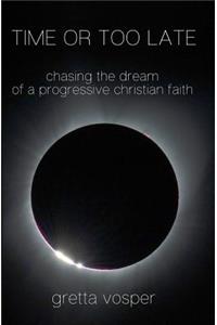 Time or Too Late: Chasing the Dream of a Progressive Christian Faith