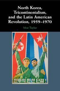 North Korea, Tricontinentalism, and the Latin American Revolution, 1959–1970