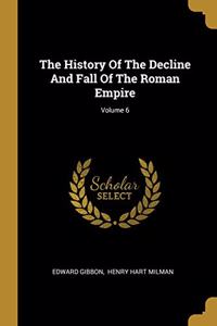 The History Of The Decline And Fall Of The Roman Empire; Volume 6