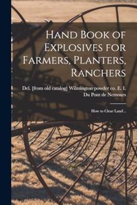 Hand Book of Explosives for Farmers, Planters, Ranchers; how to Clear Land ..